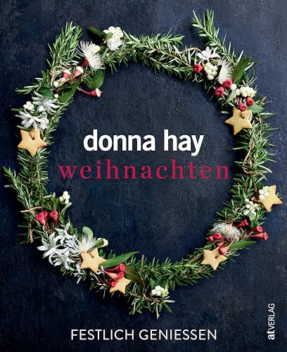 Weihnachten: Festlich genießen. Weihnachtszauber leicht gemacht. Donna Hays Lieblingsrezepte für entspannte Festtage. Klassiker mit modernem Twist, überraschende Styling-Ideen und zeitsparende Tricks