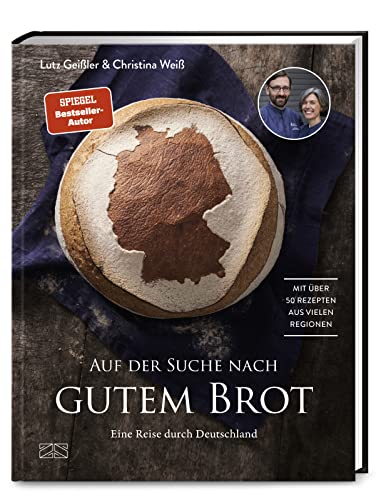 Auf der Suche nach gutem Brot: Eine Reise durch Deutschland. Mit über 50 Rezepten aus vielen Regionen