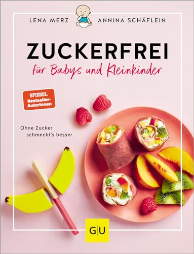 Zuckerfrei für Babys und Kleinkinder: Ohne Zucker schmeckt's besser: Die besten Rezepte, Tipps und Tricks von breifreibaby.de (GU Familienküche)