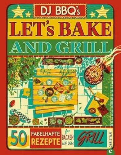Backbuch: Let’s Bake & Grill: 50 fabelhafte Rezepte für’s Backen auf dem Grill. Brot, Brötchen und süße Leckereien vom Grill