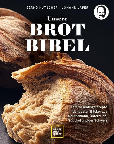 Unsere Brotbibel: Lafers Lieblingsrezepte der besten Bäcker aus Deutschland, Österreich, Südtirol und der Schweiz (Johann Lafer)