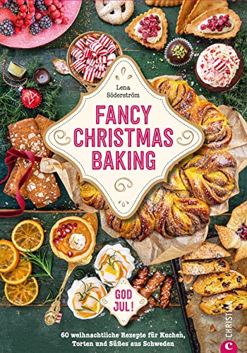 Backbuch Weihnachten – Fancy Christmas Baking: 60 weihnachtliche Rezepte für Kuchen, Torten und Süßes aus Schweden. God Jul!